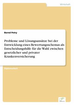 Probleme und Lösungsansätze bei der Entwicklung eines Bewertungsschemas als Entscheidungshilfe für die Wahl zwischen gesetzlicher und privater Krankenversicherung - Petry, Bernd
