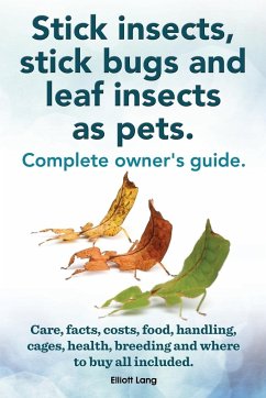 Stick Insects, Stick Bugs and Leaf Insects as Pets. Stick Insects Care, Facts, Costs, Food, Handling, Cages, Health, Breeding and Where to Buy All Inc - Lang, Elliott