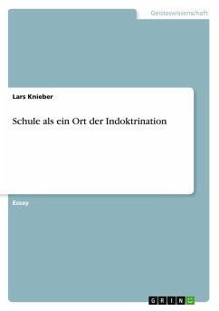 Schule als ein Ort der Indoktrination - Knieber, Lars