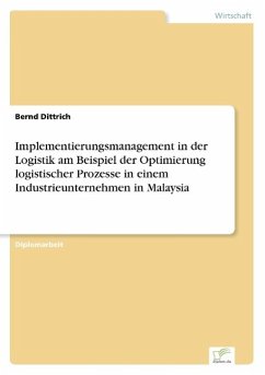 Implementierungsmanagement in der Logistik am Beispiel der Optimierung logistischer Prozesse in einem Industrieunternehmen in Malaysia
