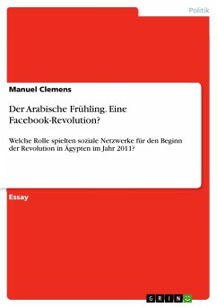 Der Arabische Frühling. Eine Facebook-Revolution? - Clemens, Manuel