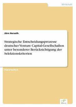 Strategische Entscheidungsprozesse deutscher Venture Capital-Gesellschaften unter besonderer Berücksichtigung der Selektionskriterien - Herseth, Jörn