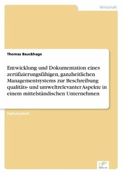 Entwicklung und Dokumentation eines zertifizierungsfähigen, ganzheitlichen Managementsystems zur Beschreibung qualitäts- und umweltrelevanter Aspekte in einem mittelständischen Unternehmen - Bauckhage, Thomas