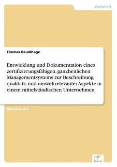 Entwicklung und Dokumentation eines zertifizierungsfähigen, ganzheitlichen Managementsystems zur Beschreibung qualitäts- und umweltrelevanter Aspekte in einem mittelständischen Unternehmen