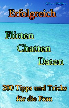 Erfolgreich Flirten Chatten Daten (eBook, ePUB) - Steffen, Alina