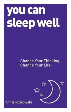 You Can Sleep Well: Change Your Thinking, Change Your Life - Idzikowski, Chris