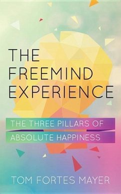 The Freemind Experience: The Three Pillars of Absolute Happiness - Mayer, Tom Fortes