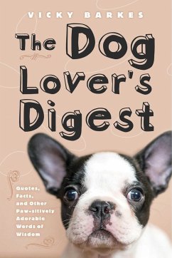 The Dog Lover's Digest: Quotes, Facts, and Other Paw-Sitively Adorable Words of Wisdom - Barkes, Vicky