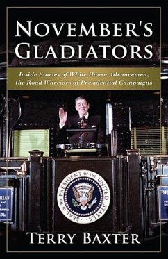 November's Gladiators Inside Stories of White House Advancemen, the Road Warriors of Presidential Campaigns - Baxter, Terry