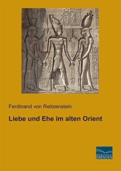 Liebe und Ehe im alten Orient - Reitzenstein, Ferdinand von