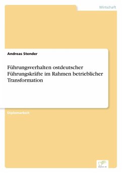 Führungsverhalten ostdeutscher Führungskräfte im Rahmen betrieblicher Transformation Führungsverhalten ostdeutscher Führungskräfte im Rahmen betrieblicher Transformation