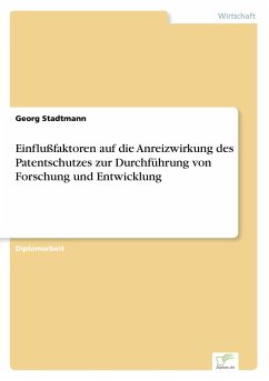 Einflußfaktoren auf die Anreizwirkung des Patentschutzes zur Durchführung von Forschung und Entwicklung - Stadtmann, Georg