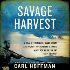Savage Harvest: A Tale of Cannibals, Colonialism, and Michael Rockefeller's Tragic Quest for Primitive Art - Hoffman, Carl