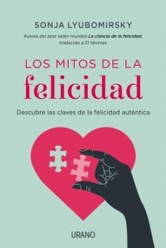 Los Mitos de la Felicidad: Descubre las Claves de la Felicidad Autentica = The Myths of Happiness - Lyubommirsky, Sonja