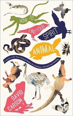 How to Find Your Spirit Animal: Connect with Your Animal Helper for Guidance, Strength and Healing - Carson, David