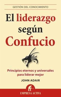 El Liderazgo Segun Confucio: Principios Eternos y Universales Para Liderar Mejor = Leadership According to Confucius - Adair, John