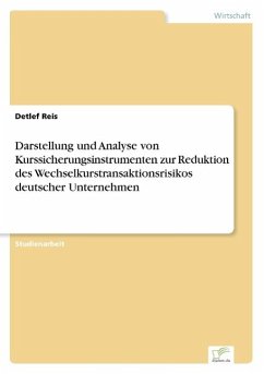 Darstellung und Analyse von Kurssicherungsinstrumenten zur Reduktion des Wechselkurstransaktionsrisikos deutscher Unternehmen - Reis, Detlef