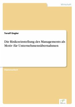 Die Risikoeinstellung des Managements als Motiv für Unternehmensübernahmen Die Risikoeinstellung des Managements als Motiv für Unternehmensübernahmen