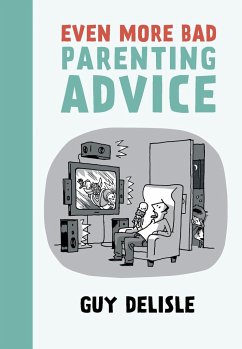 Even More Bad Parenting Advice - Delisle, Guy