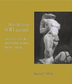 ...Unto Heaven Will I Ascend: Jacob Epstein's Inspired Years 1930-1959 - Gilboa, Raquel