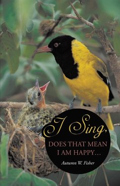 I Sing, Does That Mean I Am Happy ... - Fisher, Autumn W.