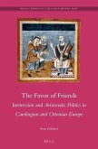 The Favor of Friends: Intercession and Aristocratic Politics in Carolingian and Ottonian Europe