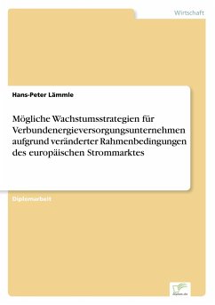 Mögliche Wachstumsstrategien für Verbundenergieversorgungsunternehmen aufgrund veränderter Rahmenbedingungen des europäischen Strommarktes - Lämmle, Hans-Peter