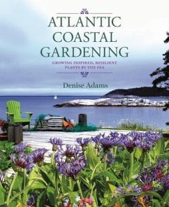 Atlantic Coastal Gardening: Growing Inspired, Resilient Plants by the Sea - Adams, Denise