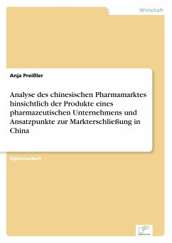 Analyse des chinesischen Pharmamarktes hinsichtlich der Produkte eines pharmazeutischen Unternehmens und Ansatzpunkte zur Markterschließung in China - Preißler, Anja