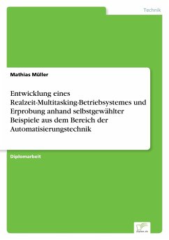 Entwicklung eines Realzeit-Multitasking-Betriebsystemes und Erprobung anhand selbstgewählter Beispiele aus dem Bereich der Automatisierungstechnik - Müller, Mathias