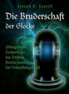 Die Bruderschaft der Glocke - Ultrageheime Technologie des Dritten Reiches jenseits der Vorstellungskraft (eBook, PDF) - Farrell, Joseph P.