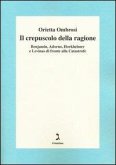 Il crepuscolo della ragione. Benjamin, Adorno, Horkeimer, e Levinas di fronte alla Catastrofe Il crepuscolo della ragione. Benjamin, Adorno, Horkeimer, e Levinas di fronte alla Catastrofe