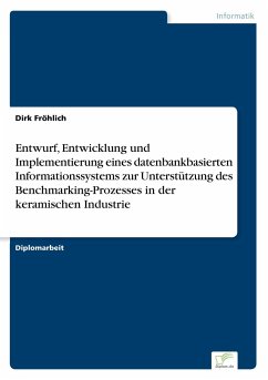 Entwurf, Entwicklung und Implementierung eines datenbankbasierten Informationssystems zur Unterstützung des Benchmarking-Prozesses in der keramischen Industrie - Fröhlich, Dirk