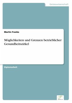 Möglichkeiten und Grenzen betrieblicher Gesundheitszirkel - Franke, Martin