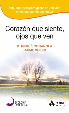 Corazón que siente, ojos que ven : 650000 horas para gozar de una vida emocionalmente ecológica - Soler i Lleonart, Jaume; Conangla i Marín, M. Mercè; Soler, Jaume