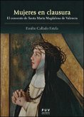 Mujeres en clausura : el convento de Santa María Magdalena de Valencia