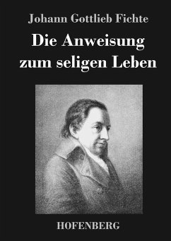 Die Anweisung zum seligen Leben - Johann Gottlieb Fichte