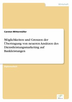 Möglichkeiten und Grenzen der Übertragung von neueren Ansätzen des Dienstleistungsmarketing auf Bankleistungen - Mittermüller, Carsten