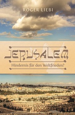 Jerusalem - Hindernis für den Weltfrieden? - Liebi, Roger
