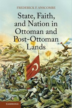 State, Faith, and Nation in Ottoman and Post-Ottoman Lands (eBook, ePUB) - Anscombe, Frederick F.