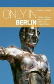 Only in Berlin: A Guide to Unique Locations, Hidden Corners & Unusual Objects Only in Berlin: A Guide to Unique Locations, Hidden Corners & Unusual Objects