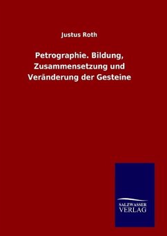 Petrographie. Bildung, Zusammensetzung und Veränderung der Gesteine - Roth, Justus