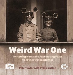 Weird War One: Intriguing Items and Fascinating Feats from the First World War - Taylor, Peter