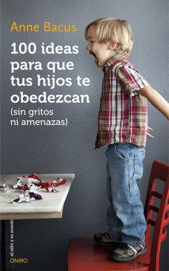 100 ideas para que tus hijos te obedezcan : sin gritos ni amenazas 100 ideas para que tus hijos te obedezcan : sin gritos ni amenazas