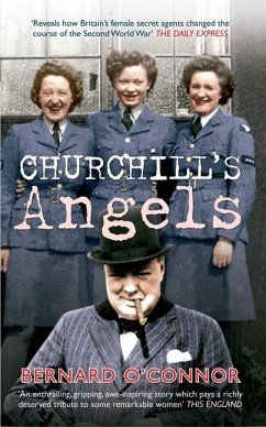 Churchill's Angels: How Britain's Women Secret Agents Changed the Course of the Second World War - O'Connor, Bernard