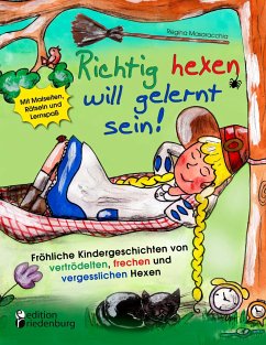 Richtig hexen will gelernt sein! Fröhliche Kindergeschichten von vertrödelten, frechen und vergesslichen Hexen - Masaracchia, Regina