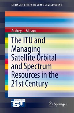 The ITU and Managing Satellite Orbital and Spectrum Resources in the 21st Century - Allison, Audrey L.