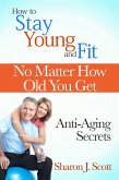 How to Stay Young and Fit No Matter How Old You Get: Anti-Aging Secrets (eBook, ePUB)