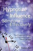 How to Hypnotize and Influence Someone Effectively: The Essential Guide to Hypnotism and Mind Control (eBook, ePUB)