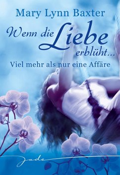 Wenn die Liebe erblüht: Viel mehr als nur eine Affäre (eBook, ePUB) - Baxter, Mary Lynn